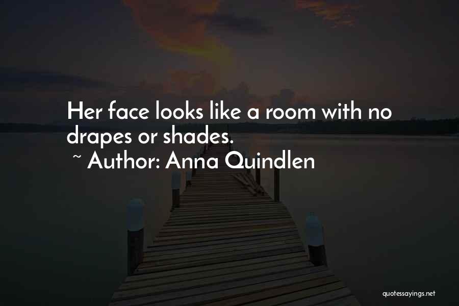Anna Quindlen Quotes: Her Face Looks Like A Room With No Drapes Or Shades.