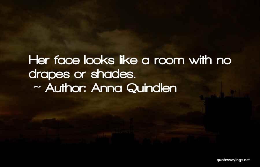 Anna Quindlen Quotes: Her Face Looks Like A Room With No Drapes Or Shades.