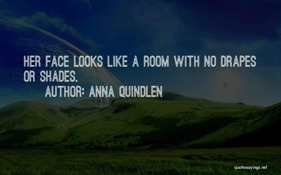 Anna Quindlen Quotes: Her Face Looks Like A Room With No Drapes Or Shades.