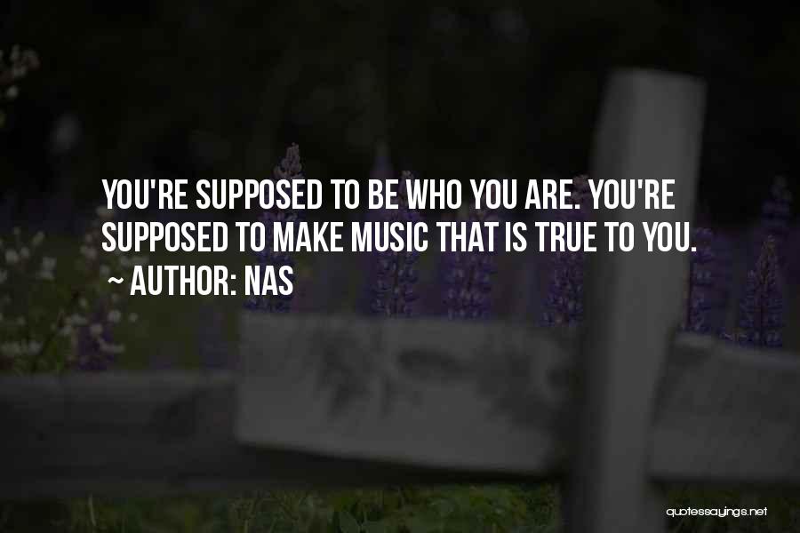 Nas Quotes: You're Supposed To Be Who You Are. You're Supposed To Make Music That Is True To You.