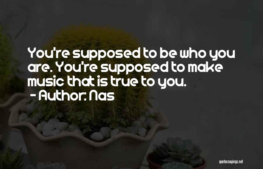 Nas Quotes: You're Supposed To Be Who You Are. You're Supposed To Make Music That Is True To You.