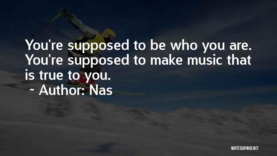 Nas Quotes: You're Supposed To Be Who You Are. You're Supposed To Make Music That Is True To You.
