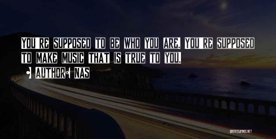 Nas Quotes: You're Supposed To Be Who You Are. You're Supposed To Make Music That Is True To You.