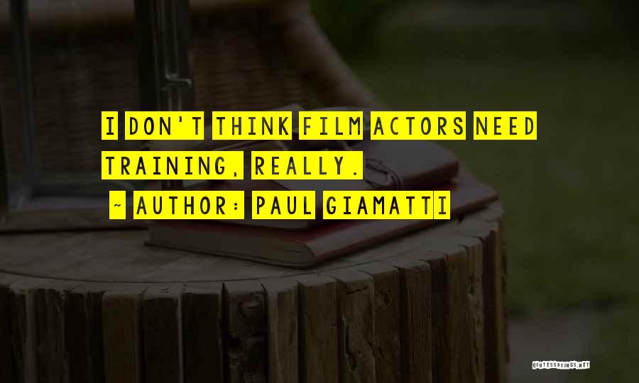 Paul Giamatti Quotes: I Don't Think Film Actors Need Training, Really.