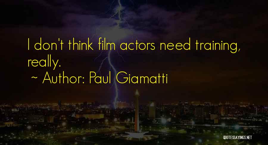 Paul Giamatti Quotes: I Don't Think Film Actors Need Training, Really.