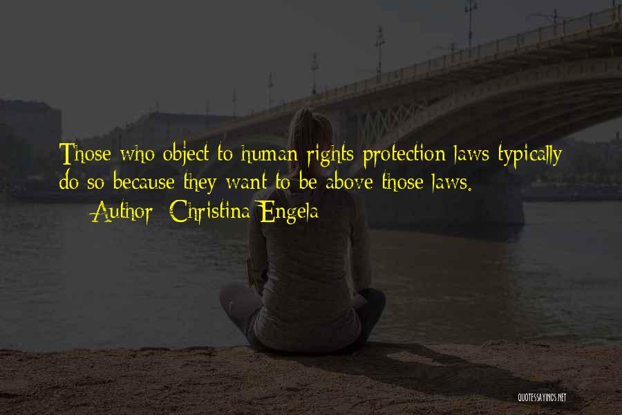 Christina Engela Quotes: Those Who Object To Human Rights Protection Laws Typically Do So Because They Want To Be Above Those Laws.
