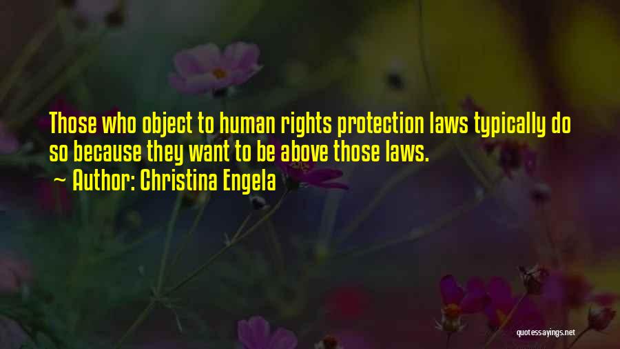 Christina Engela Quotes: Those Who Object To Human Rights Protection Laws Typically Do So Because They Want To Be Above Those Laws.