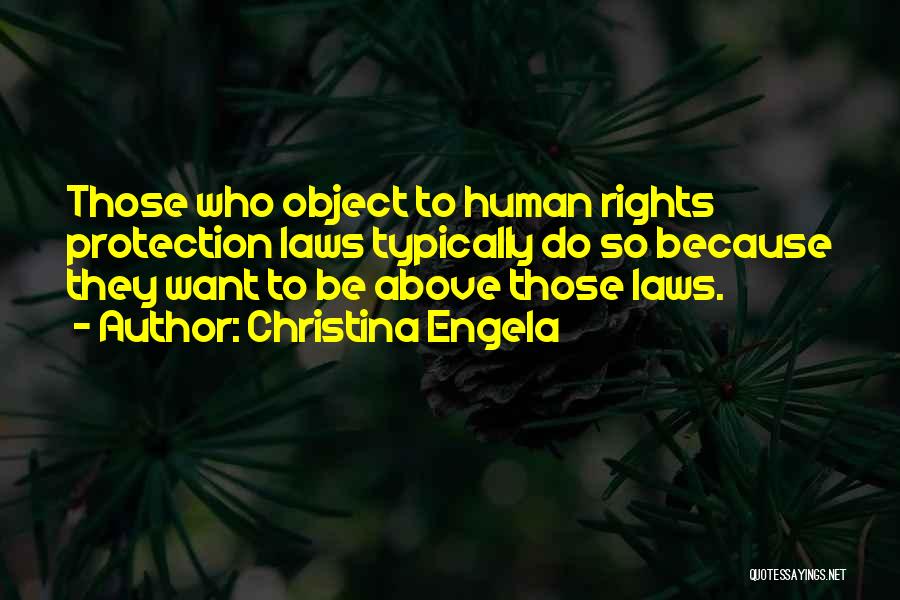 Christina Engela Quotes: Those Who Object To Human Rights Protection Laws Typically Do So Because They Want To Be Above Those Laws.