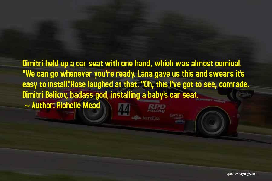 Richelle Mead Quotes: Dimitri Held Up A Car Seat With One Hand, Which Was Almost Comical. We Can Go Whenever You're Ready. Lana