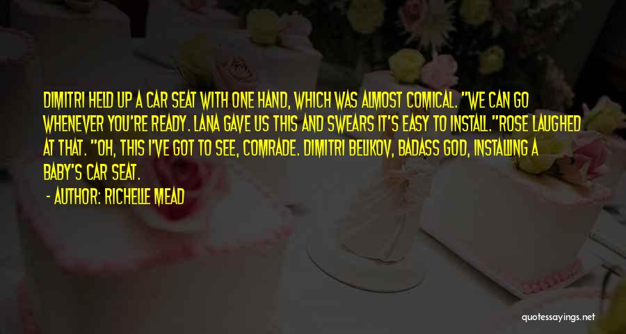 Richelle Mead Quotes: Dimitri Held Up A Car Seat With One Hand, Which Was Almost Comical. We Can Go Whenever You're Ready. Lana