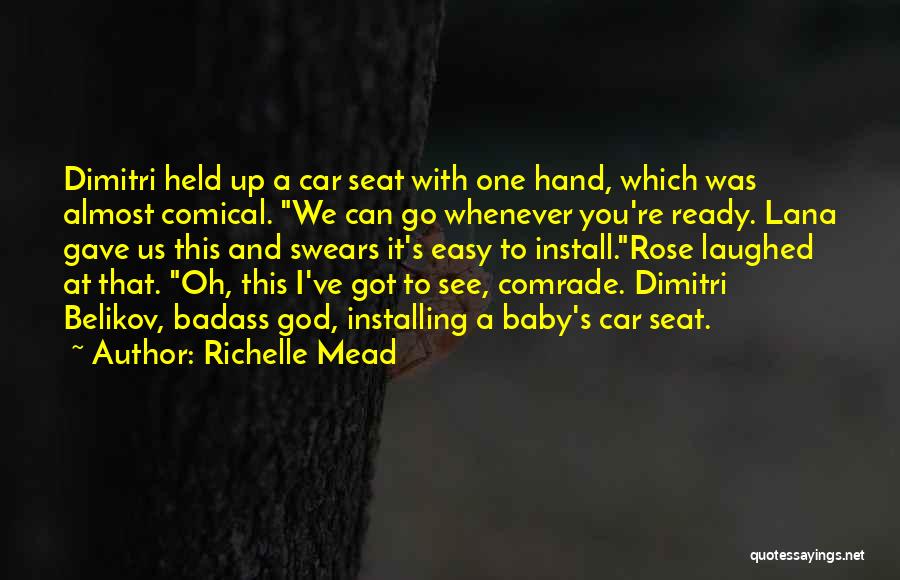 Richelle Mead Quotes: Dimitri Held Up A Car Seat With One Hand, Which Was Almost Comical. We Can Go Whenever You're Ready. Lana