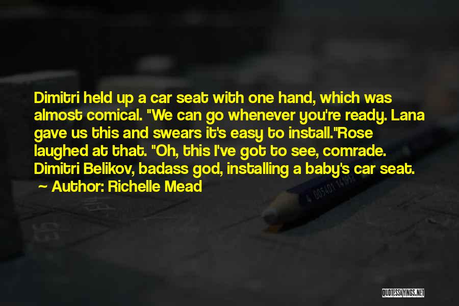 Richelle Mead Quotes: Dimitri Held Up A Car Seat With One Hand, Which Was Almost Comical. We Can Go Whenever You're Ready. Lana