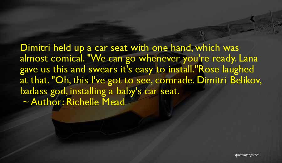 Richelle Mead Quotes: Dimitri Held Up A Car Seat With One Hand, Which Was Almost Comical. We Can Go Whenever You're Ready. Lana