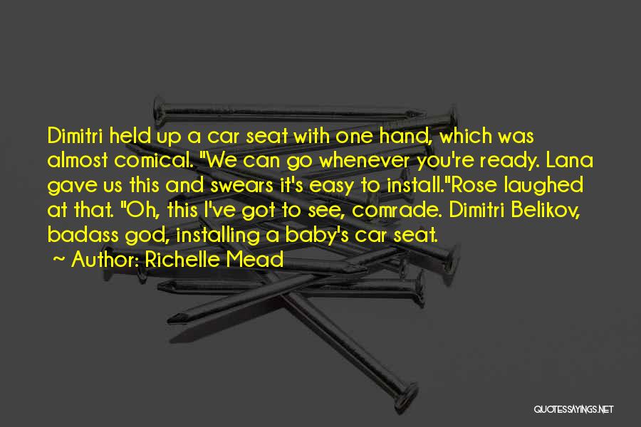 Richelle Mead Quotes: Dimitri Held Up A Car Seat With One Hand, Which Was Almost Comical. We Can Go Whenever You're Ready. Lana