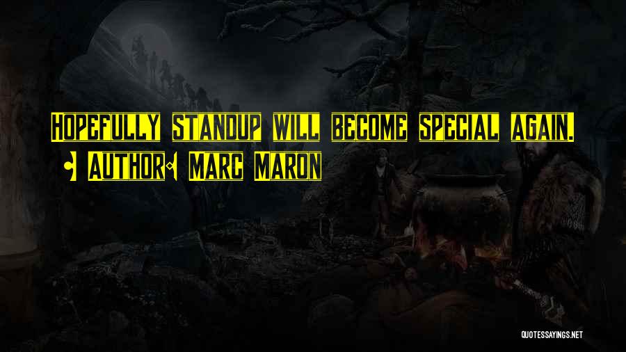 Marc Maron Quotes: Hopefully Standup Will Become Special Again.