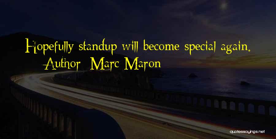 Marc Maron Quotes: Hopefully Standup Will Become Special Again.