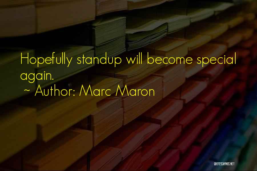 Marc Maron Quotes: Hopefully Standup Will Become Special Again.