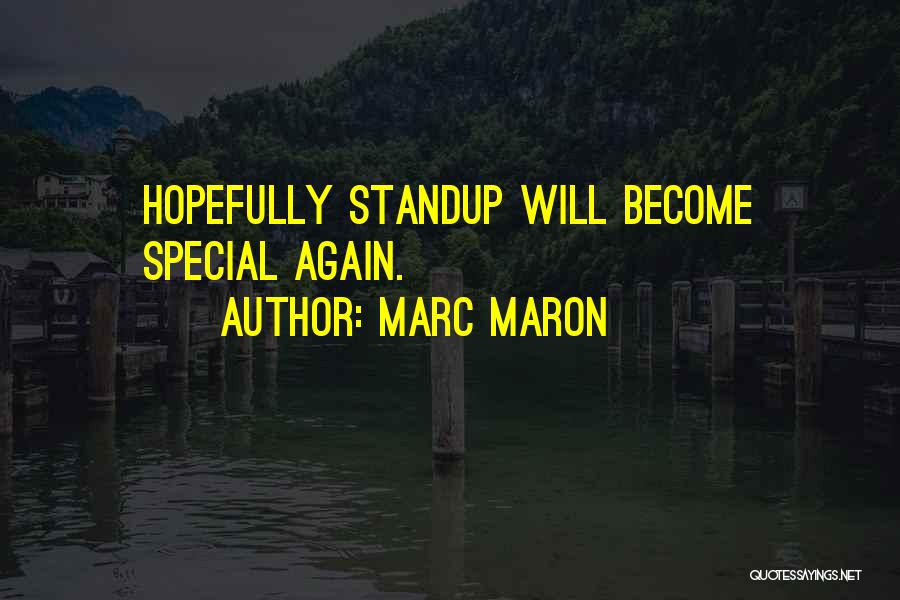 Marc Maron Quotes: Hopefully Standup Will Become Special Again.