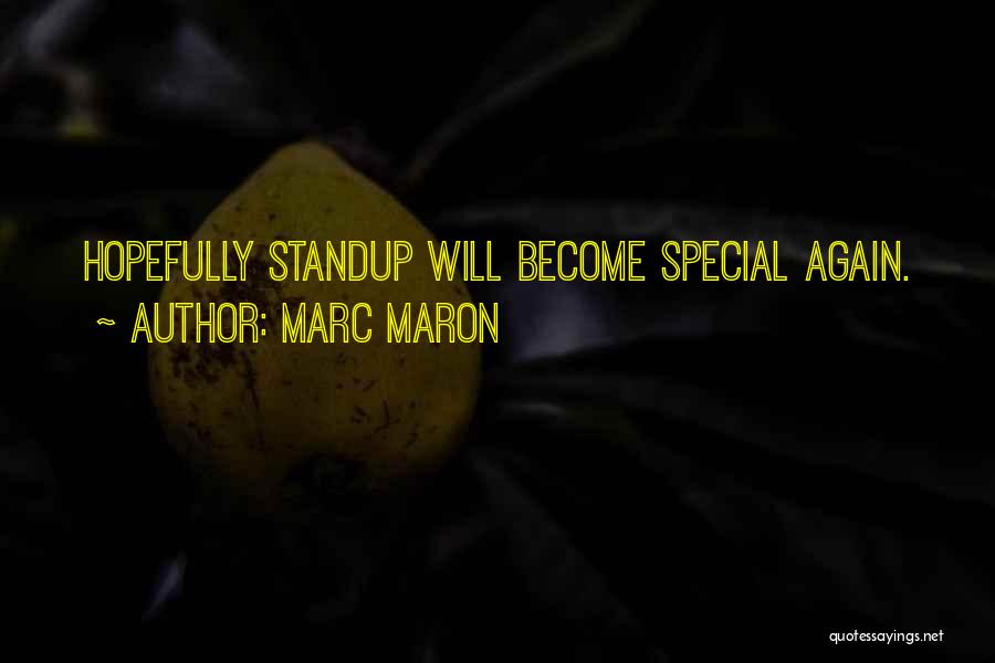 Marc Maron Quotes: Hopefully Standup Will Become Special Again.