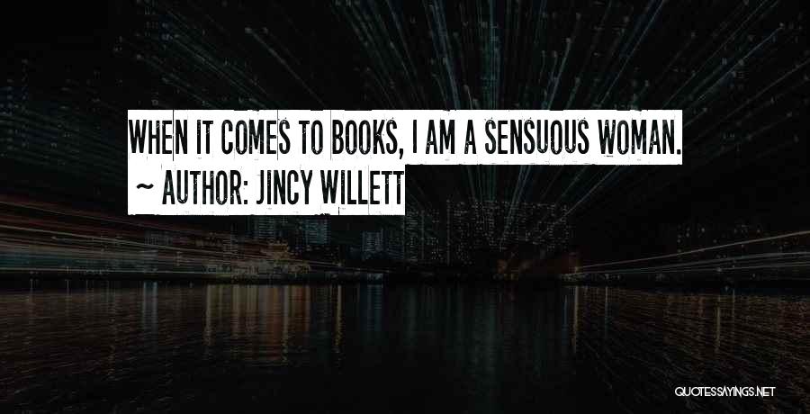 Jincy Willett Quotes: When It Comes To Books, I Am A Sensuous Woman.