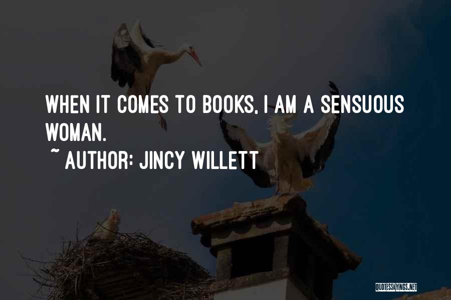 Jincy Willett Quotes: When It Comes To Books, I Am A Sensuous Woman.