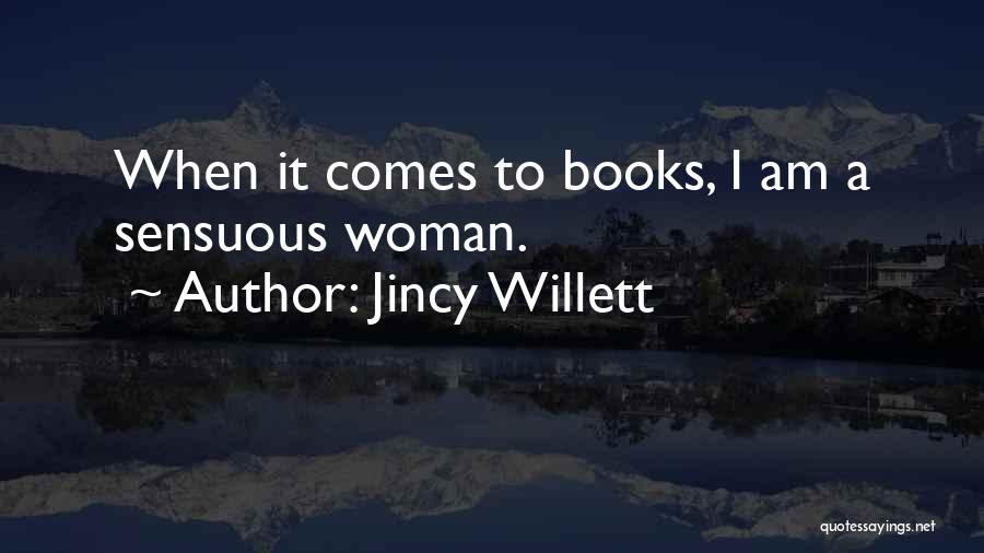 Jincy Willett Quotes: When It Comes To Books, I Am A Sensuous Woman.
