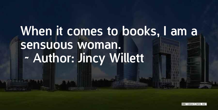 Jincy Willett Quotes: When It Comes To Books, I Am A Sensuous Woman.