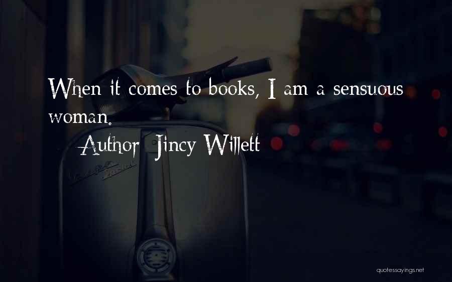Jincy Willett Quotes: When It Comes To Books, I Am A Sensuous Woman.