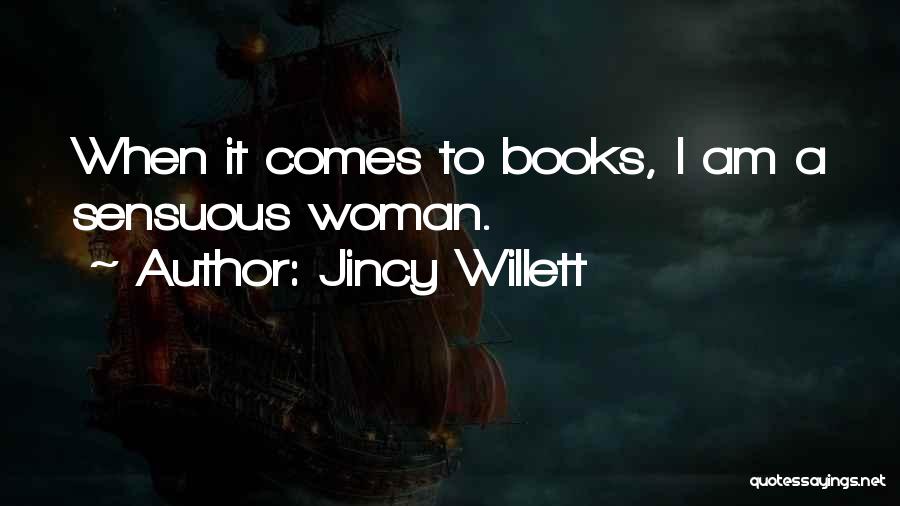 Jincy Willett Quotes: When It Comes To Books, I Am A Sensuous Woman.