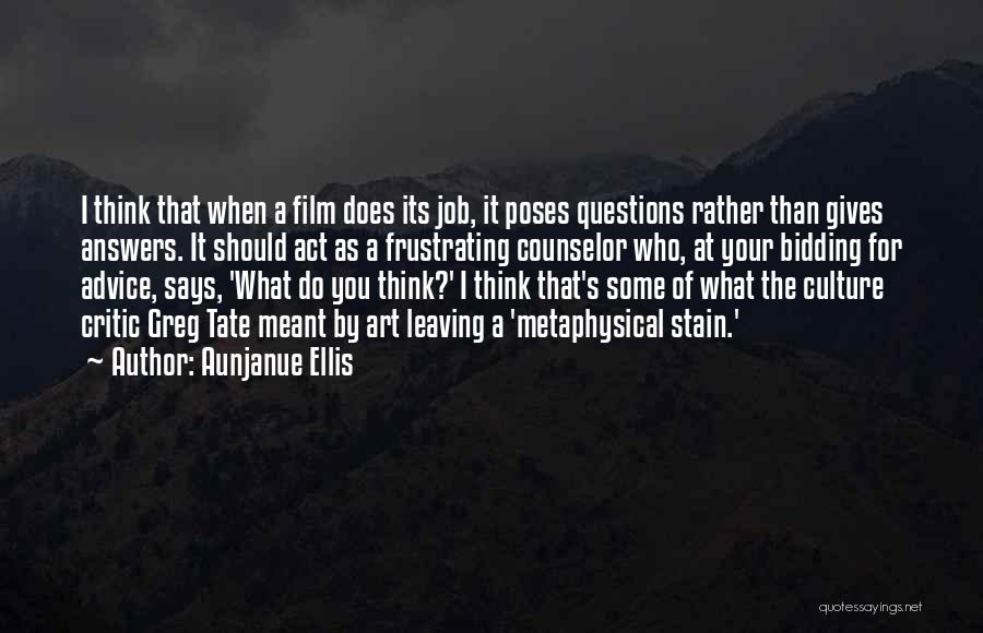 Aunjanue Ellis Quotes: I Think That When A Film Does Its Job, It Poses Questions Rather Than Gives Answers. It Should Act As