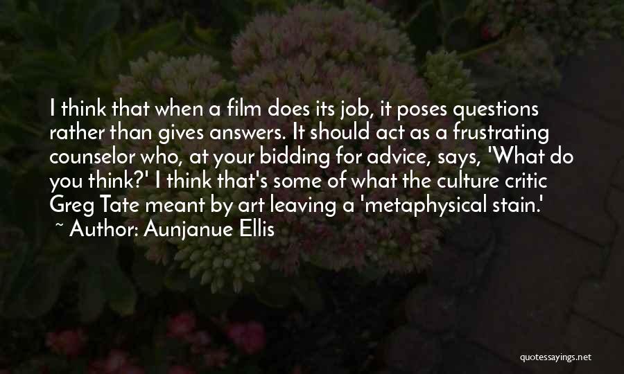 Aunjanue Ellis Quotes: I Think That When A Film Does Its Job, It Poses Questions Rather Than Gives Answers. It Should Act As