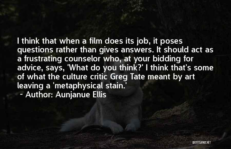 Aunjanue Ellis Quotes: I Think That When A Film Does Its Job, It Poses Questions Rather Than Gives Answers. It Should Act As