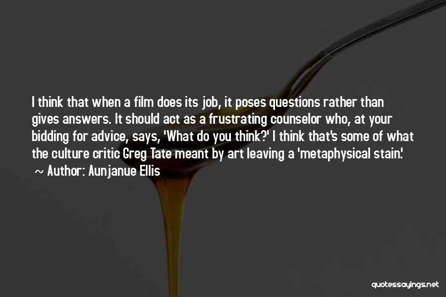 Aunjanue Ellis Quotes: I Think That When A Film Does Its Job, It Poses Questions Rather Than Gives Answers. It Should Act As