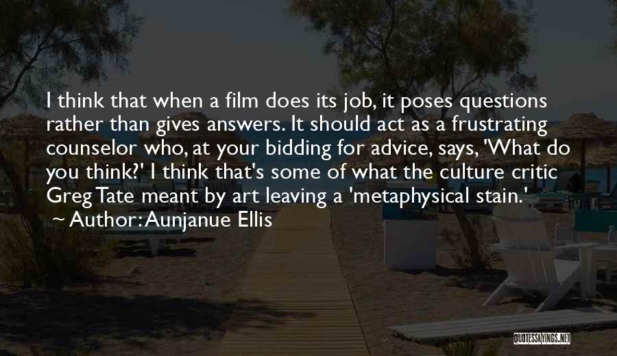 Aunjanue Ellis Quotes: I Think That When A Film Does Its Job, It Poses Questions Rather Than Gives Answers. It Should Act As