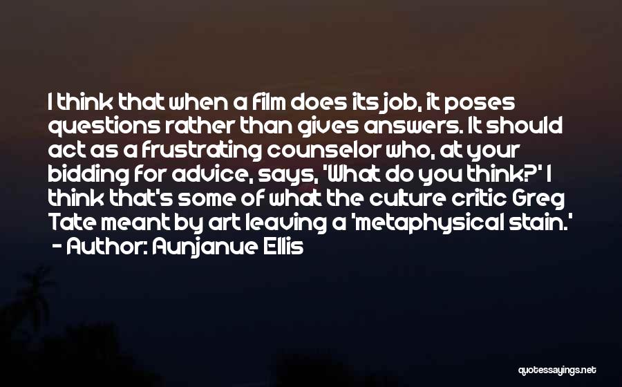 Aunjanue Ellis Quotes: I Think That When A Film Does Its Job, It Poses Questions Rather Than Gives Answers. It Should Act As