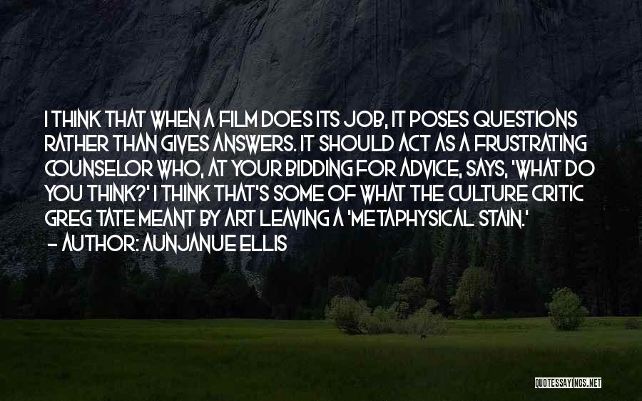 Aunjanue Ellis Quotes: I Think That When A Film Does Its Job, It Poses Questions Rather Than Gives Answers. It Should Act As