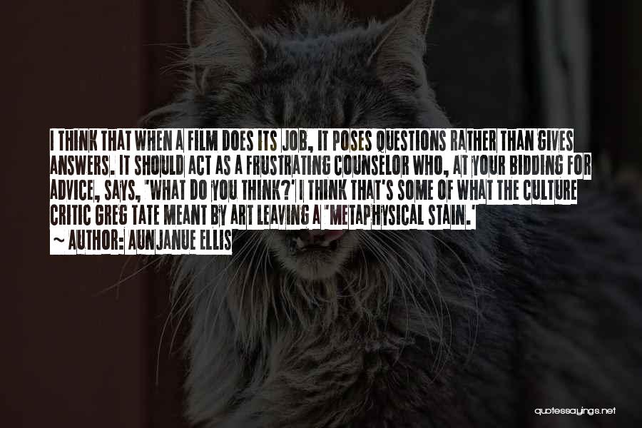 Aunjanue Ellis Quotes: I Think That When A Film Does Its Job, It Poses Questions Rather Than Gives Answers. It Should Act As