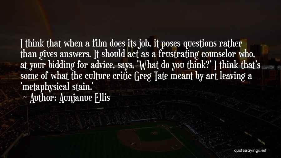 Aunjanue Ellis Quotes: I Think That When A Film Does Its Job, It Poses Questions Rather Than Gives Answers. It Should Act As