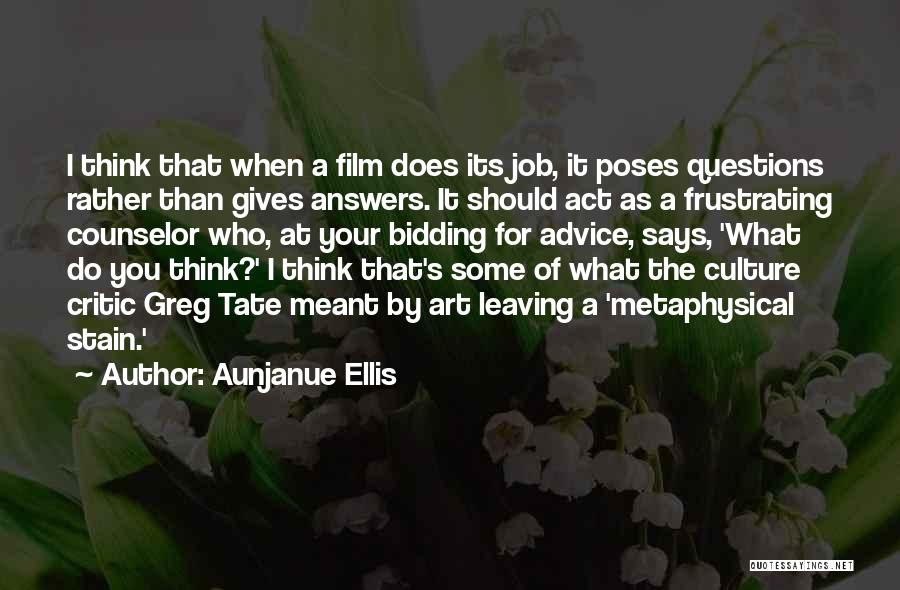 Aunjanue Ellis Quotes: I Think That When A Film Does Its Job, It Poses Questions Rather Than Gives Answers. It Should Act As