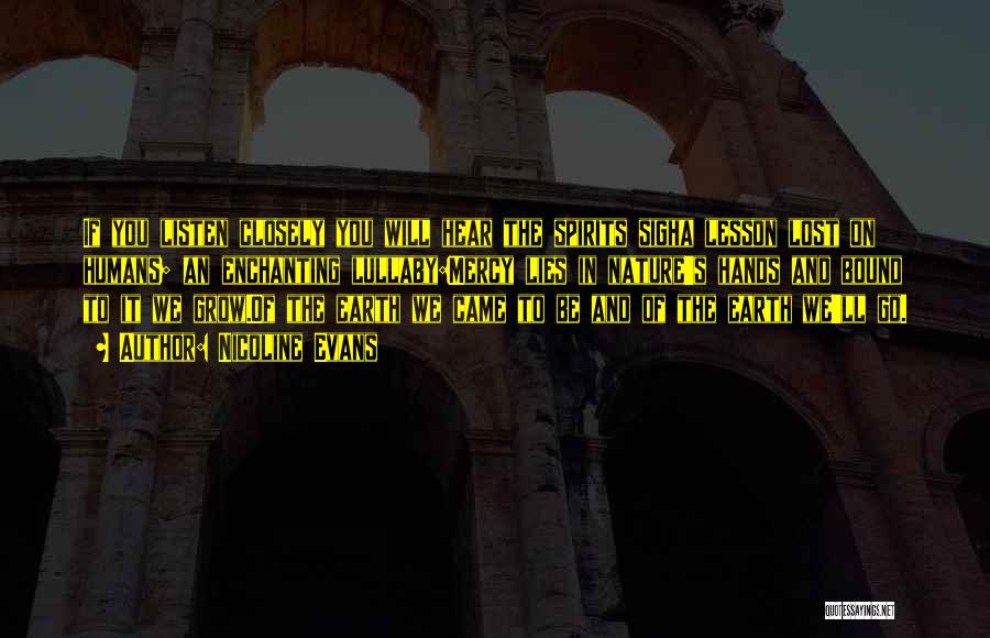 Nicoline Evans Quotes: If You Listen Closely You Will Hear The Spirits Sigha Lesson Lost On Humans; An Enchanting Lullaby:mercy Lies In Nature's