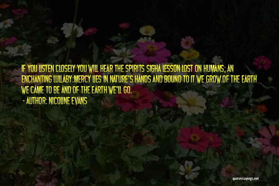 Nicoline Evans Quotes: If You Listen Closely You Will Hear The Spirits Sigha Lesson Lost On Humans; An Enchanting Lullaby:mercy Lies In Nature's