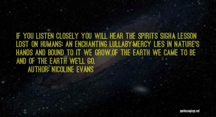 Nicoline Evans Quotes: If You Listen Closely You Will Hear The Spirits Sigha Lesson Lost On Humans; An Enchanting Lullaby:mercy Lies In Nature's