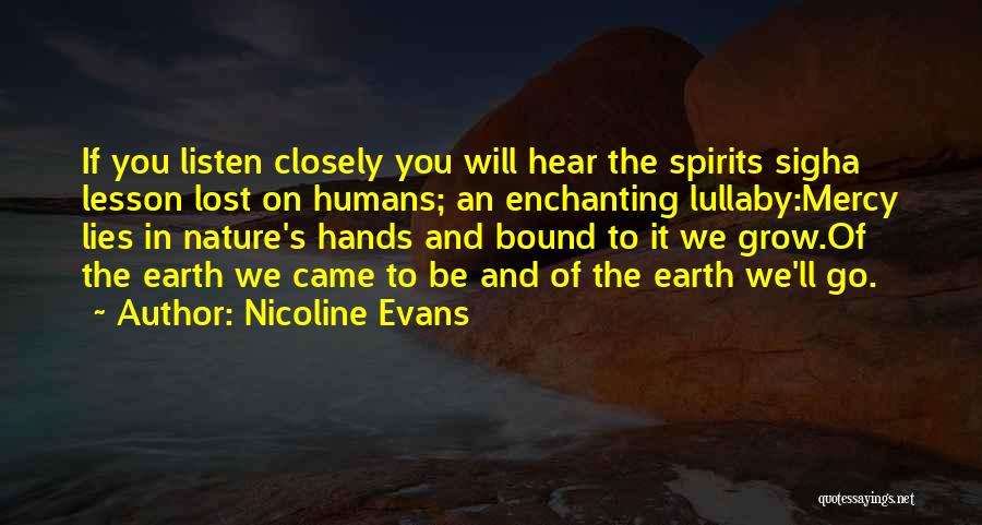 Nicoline Evans Quotes: If You Listen Closely You Will Hear The Spirits Sigha Lesson Lost On Humans; An Enchanting Lullaby:mercy Lies In Nature's
