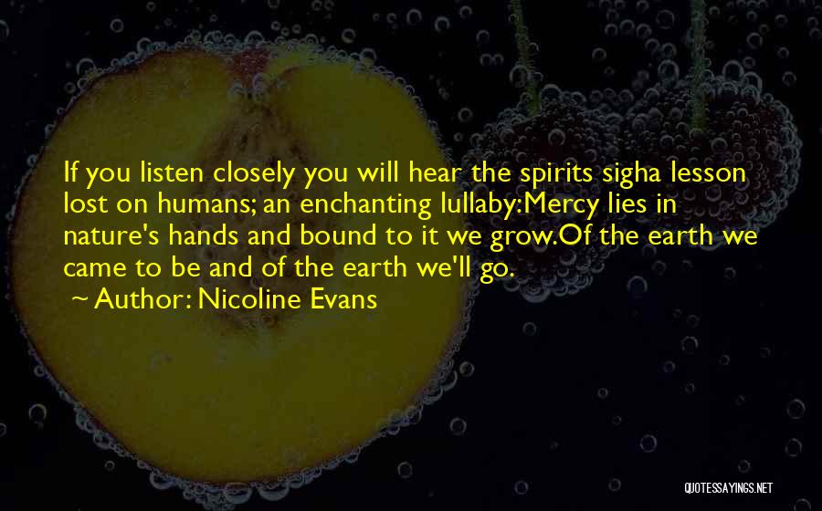 Nicoline Evans Quotes: If You Listen Closely You Will Hear The Spirits Sigha Lesson Lost On Humans; An Enchanting Lullaby:mercy Lies In Nature's