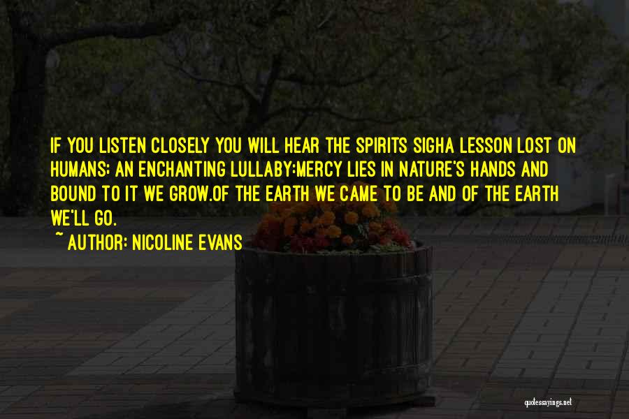 Nicoline Evans Quotes: If You Listen Closely You Will Hear The Spirits Sigha Lesson Lost On Humans; An Enchanting Lullaby:mercy Lies In Nature's