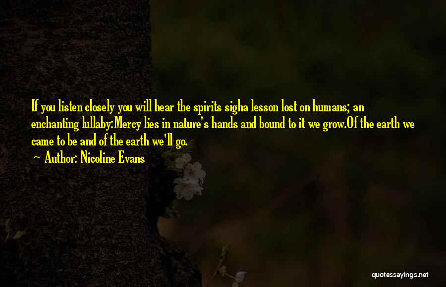 Nicoline Evans Quotes: If You Listen Closely You Will Hear The Spirits Sigha Lesson Lost On Humans; An Enchanting Lullaby:mercy Lies In Nature's