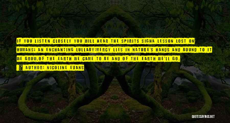 Nicoline Evans Quotes: If You Listen Closely You Will Hear The Spirits Sigha Lesson Lost On Humans; An Enchanting Lullaby:mercy Lies In Nature's