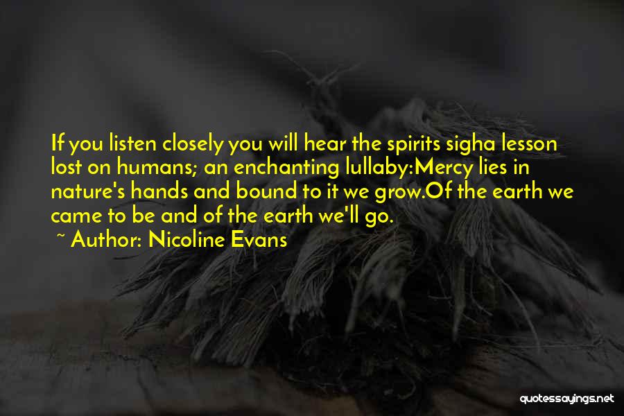 Nicoline Evans Quotes: If You Listen Closely You Will Hear The Spirits Sigha Lesson Lost On Humans; An Enchanting Lullaby:mercy Lies In Nature's