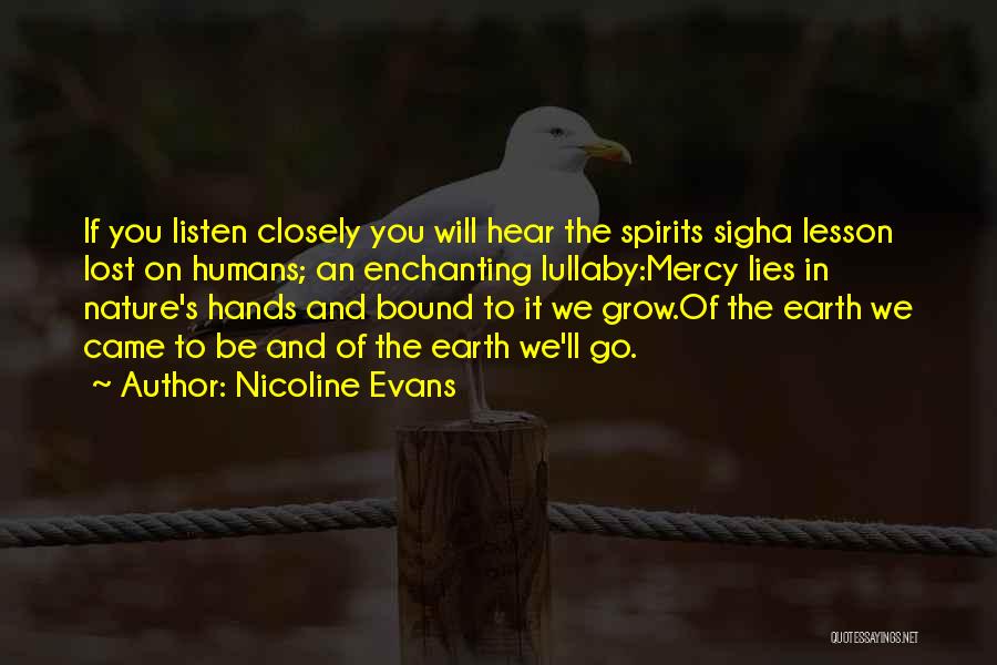 Nicoline Evans Quotes: If You Listen Closely You Will Hear The Spirits Sigha Lesson Lost On Humans; An Enchanting Lullaby:mercy Lies In Nature's