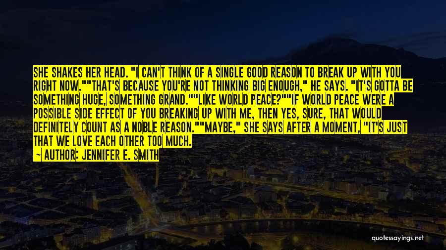 Jennifer E. Smith Quotes: She Shakes Her Head. I Can't Think Of A Single Good Reason To Break Up With You Right Now.that's Because